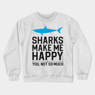 Sharks Make Me Happy You Not So Much Crewneck Sweatshirt